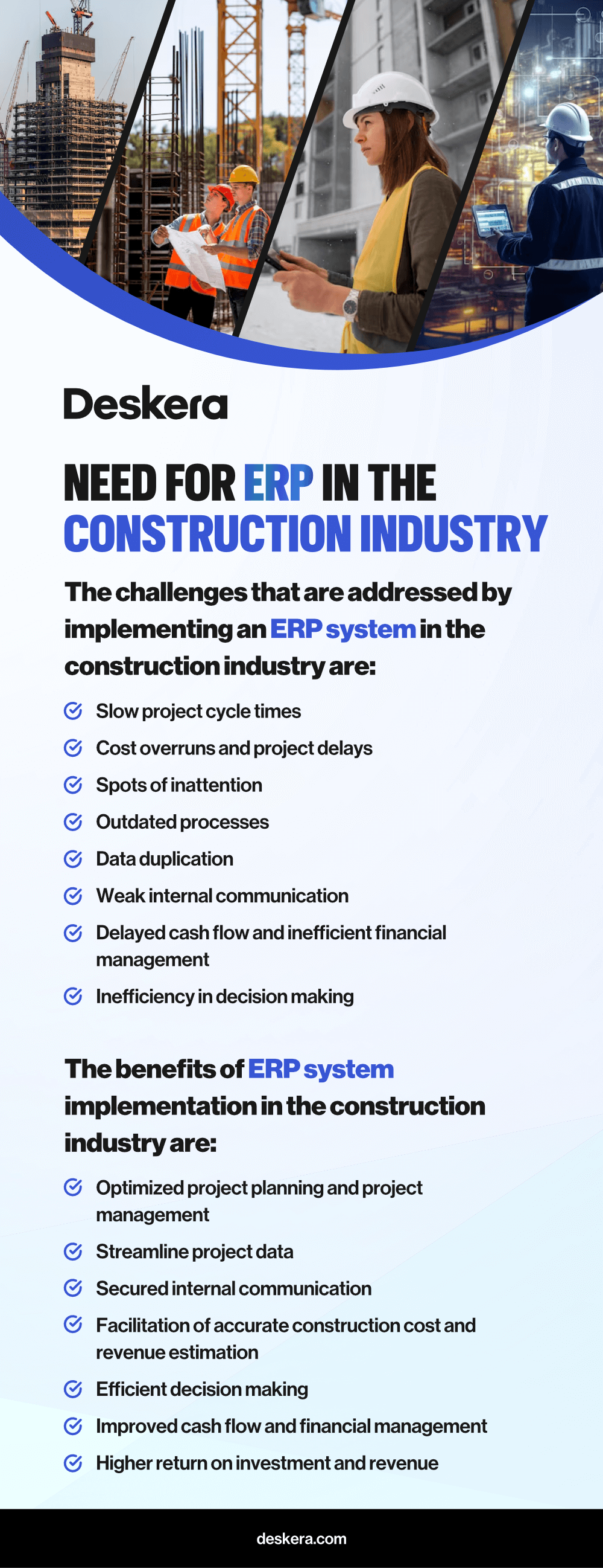 Construction ERP system helps in facing challenges like slow project cycle times, inefficiency in decision making, cost overruns and project delays, and more, giving benefits like higher return on investment and revenue, improved cash flow and financial management, streamlined project data, and more.